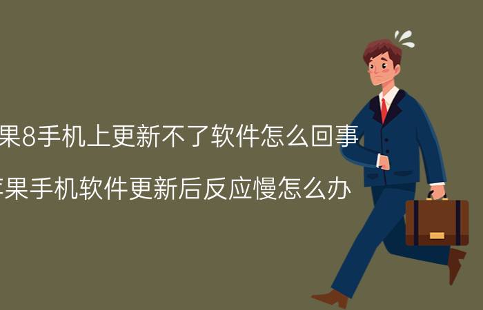 苹果8手机上更新不了软件怎么回事 苹果手机软件更新后反应慢怎么办？